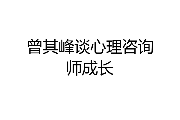 曾其峰谈心理咨询师成长