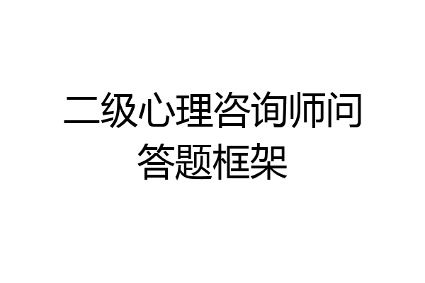 二级心理咨询师问答题框架