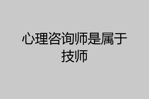 心理咨询师是属于技师