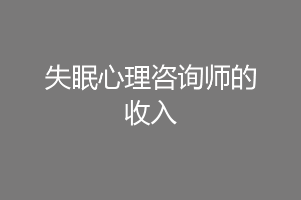 失眠心理咨询师的收入