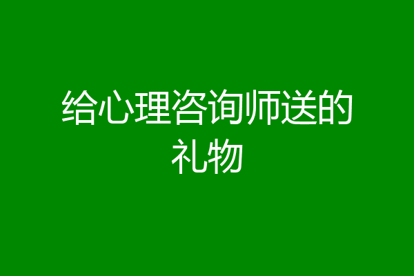给心理咨询师送的礼物