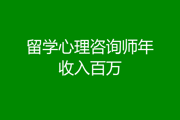 留学心理咨询师年收入百万
