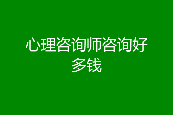心理咨询师咨询好多钱