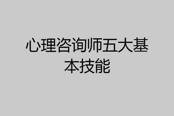 心理咨询师五大基本技能