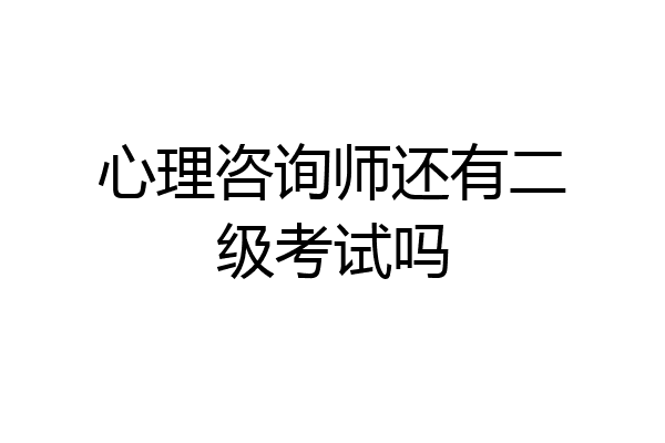 心理咨询师还有二级考试吗