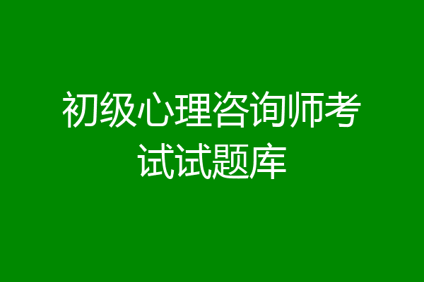 初级心理咨询师考试试题库