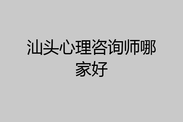 汕头心理咨询师哪家好