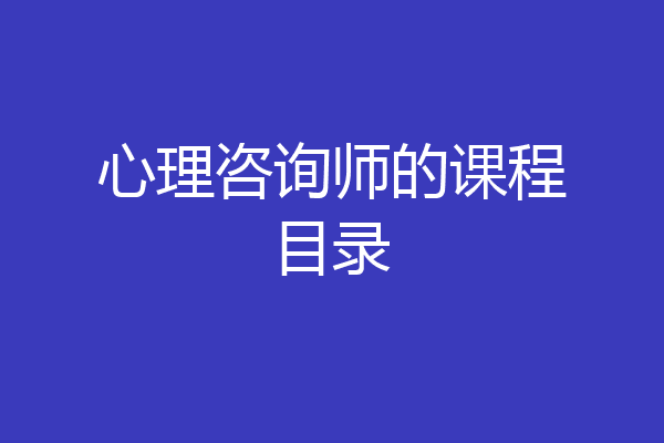 心理咨询师的课程目录