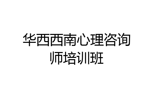 华西西南心理咨询师培训班