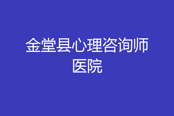 金堂县心理咨询师医院