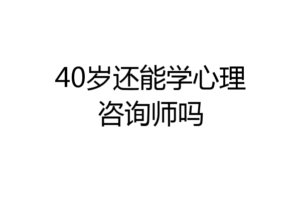 40岁还能学心理咨询师吗