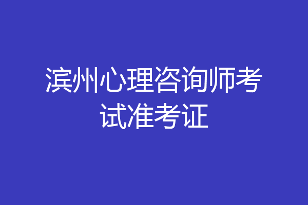滨州心理咨询师考试准考证