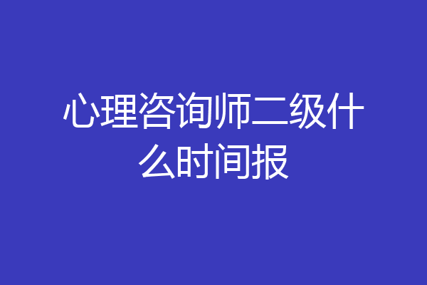 心理咨询师二级什么时间报