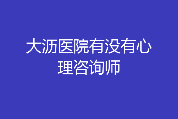 大沥医院有没有心理咨询师