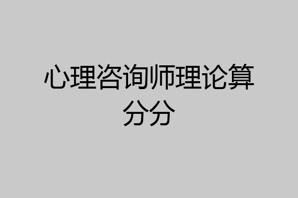心理咨询师理论算分分