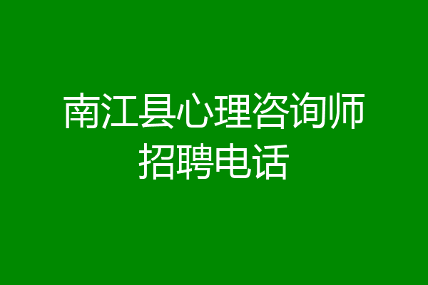 南江县心理咨询师招聘电话