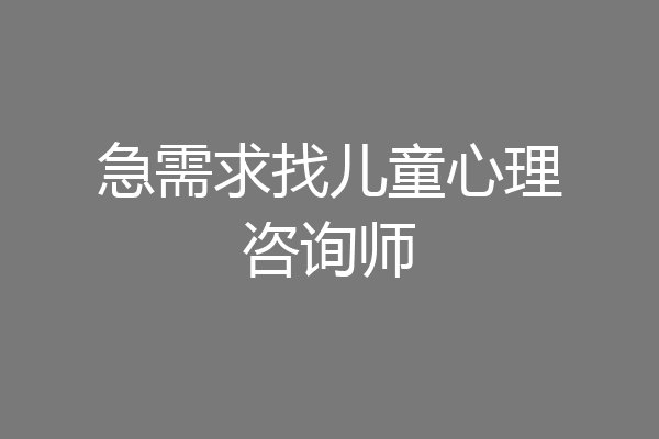 急需求找儿童心理咨询师