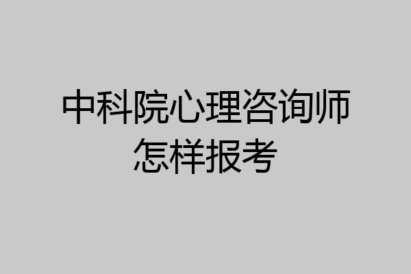 中科院心理咨询师怎样报考