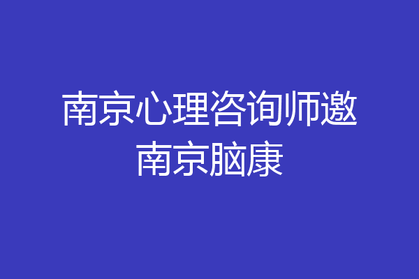 南京心理咨询师邀南京脑康