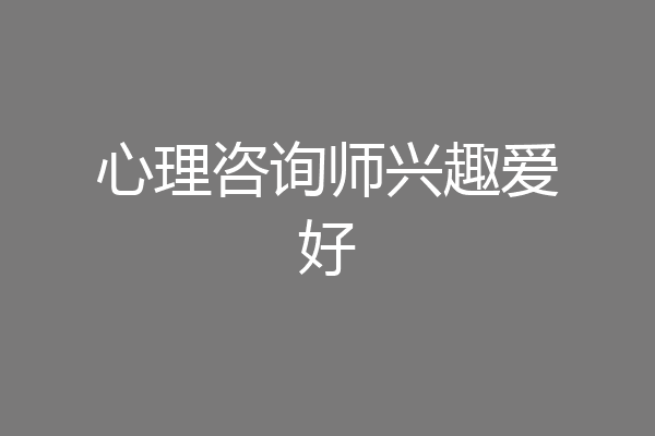 心理咨询师兴趣爱好