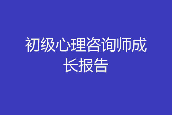初级心理咨询师成长报告
