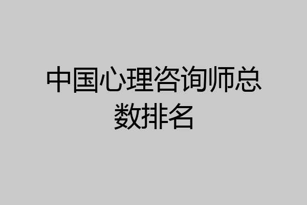 中国心理咨询师总数排名