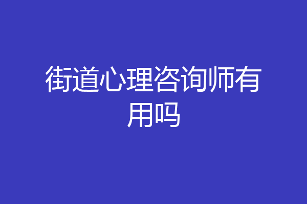 街道心理咨询师有用吗