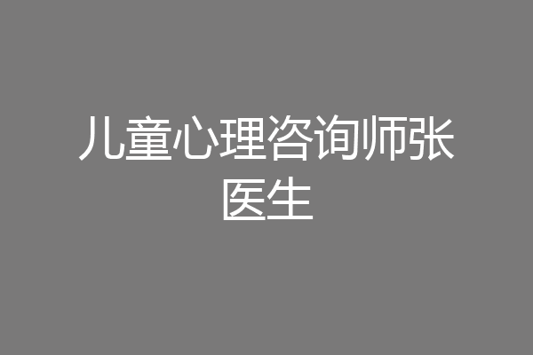 儿童心理咨询师张医生
