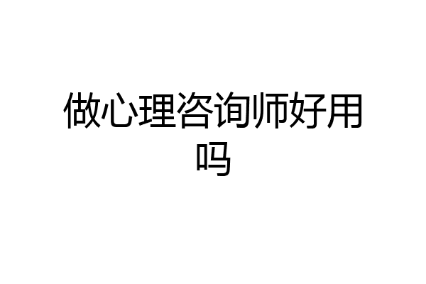 做心理咨询师好用吗