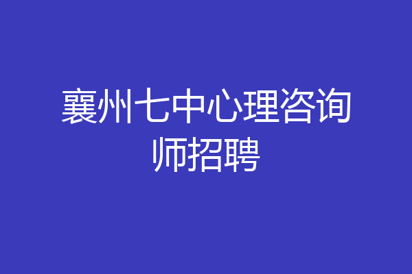 襄州七中心理咨询师招聘