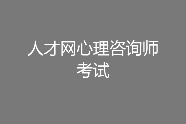 人才网心理咨询师考试