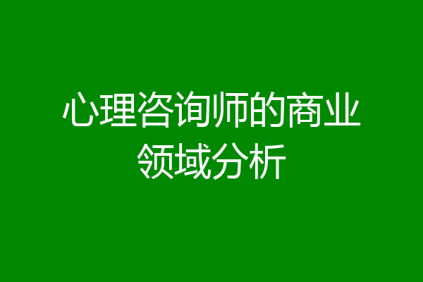 心理咨询师的商业领域分析