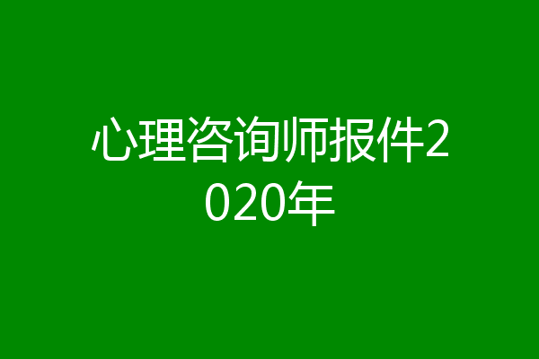 心理咨询师报件2020年