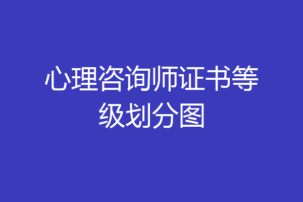 心理咨询师证书等级划分图