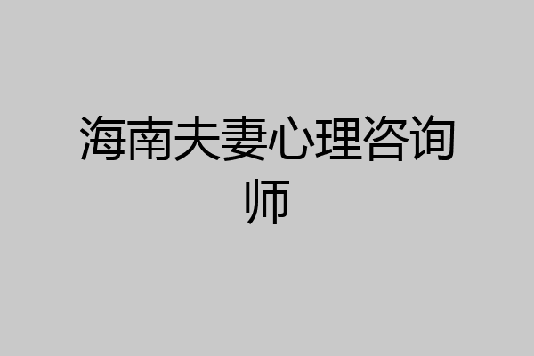 海南夫妻心理咨询师