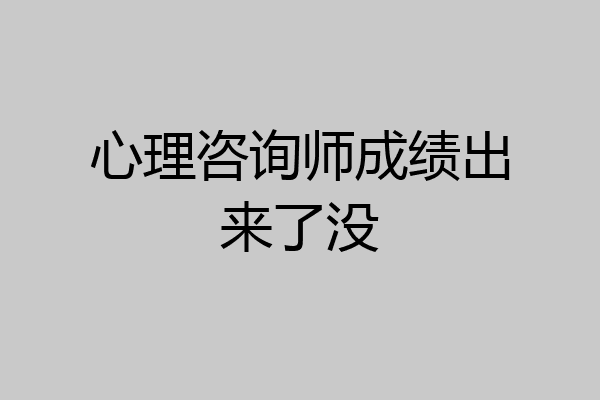 心理咨询师成绩出来了没
