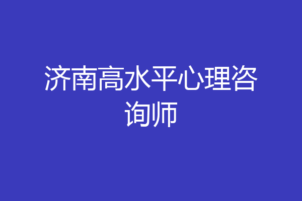 济南高水平心理咨询师