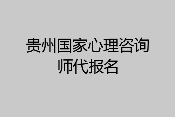 贵州国家心理咨询师代报名