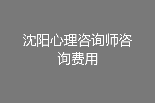 沈阳心理咨询师咨询费用