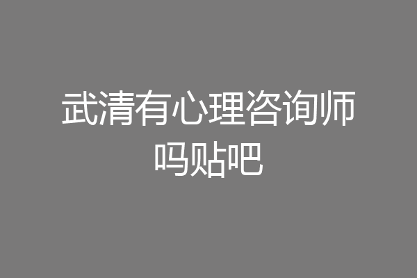 武清有心理咨询师吗贴吧