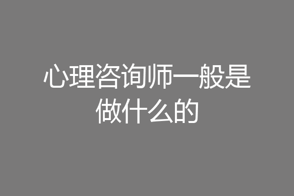 心理咨询师一般是做什么的