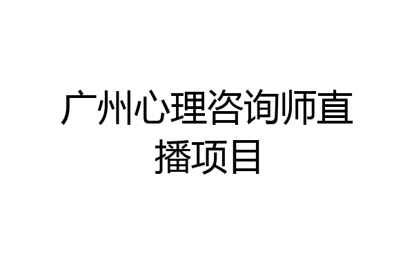 广州心理咨询师直播项目
