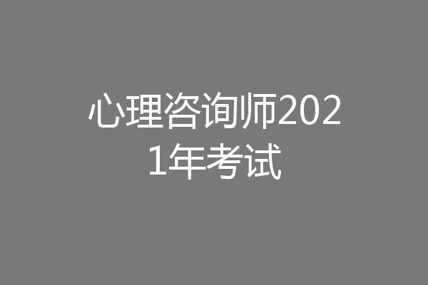 心理咨询师2021年考试