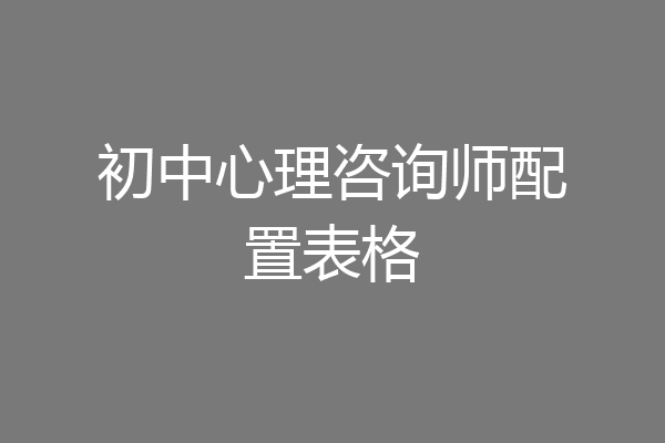 初中心理咨询师配置表格
