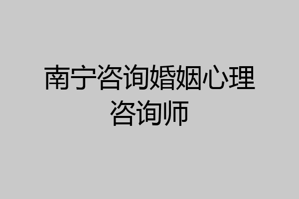 南宁咨询婚姻心理咨询师