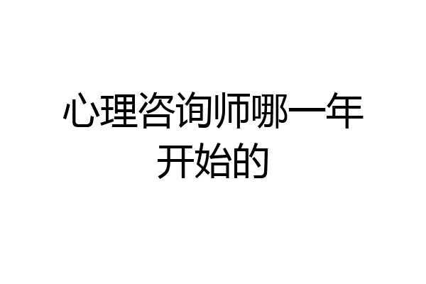 心理咨询师哪一年开始的