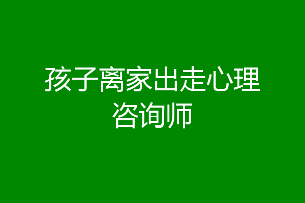 孩子离家出走心理咨询师