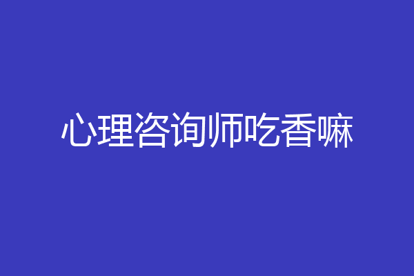 心理咨询师吃香嘛