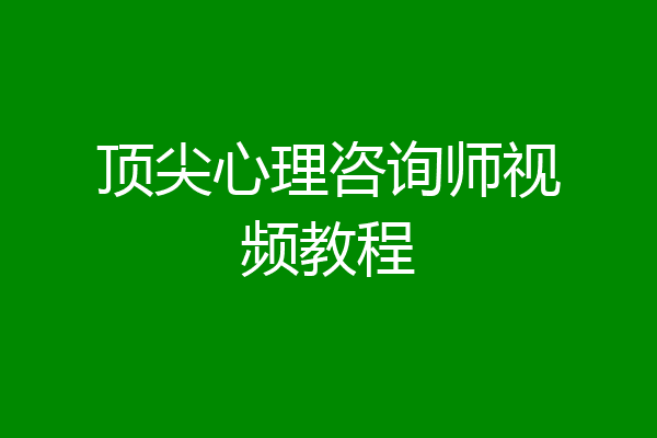 顶尖心理咨询师视频教程