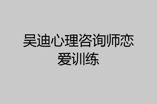 吴迪心理咨询师恋爱训练